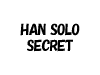 HAN SOLO SECRET