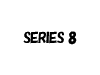 SERIES 8