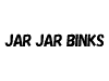 JAR JAR BINKS